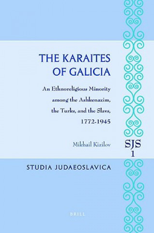 The Karaites of Galicia: An Ethnoreligious Minority Among the Ashkenazim, the Turks, and the Slavs, 1772-1945