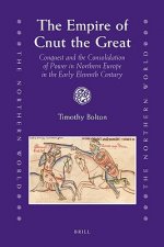 The Empire of Cnut the Great: Conquest and the Consolidation of Power in Northern Europe in the Early Eleventh Century
