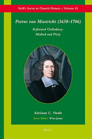 Petrus Van Mastricht (1630-1706): Reformed Orthodoxy: Method and Piety
