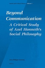 Beyond Communication. a Critical Study of Axel Honneth's Social Philosophy