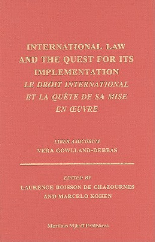 International Law and the Quest for Its Implementation/Le Droit International Et La Quete de Sa Mise En Oeuvre: Liber Amicorum Vera Gowlland-Debbas
