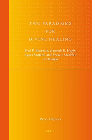 Two Paradigms for Divine Healing: Fred F. Bosworth, Kenneth E. Hagin, Agnes Sanford, and Francis MacNutt in Dialogue
