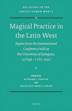 Magical Practice in the Latin West: Papers from the International Conference Held at the University of Zaragoza, 30 Sept. - 1 Oct. 2005