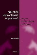 Argentine Jews or Jewish Argentines?: Essays on Ethnicity, Identity, and Diaspora