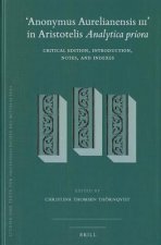 'Anonymus Aurelianensis III' in Aristotelis Analytica Priora: Critical Edition, Introduction, Notes, and Indexes
