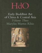 Early Buddhist Art of China and Central Asia, Volume Three: The Western Ch'in in Kansu in the Sixteen Kingdoms Period and Inter-Relationships with the