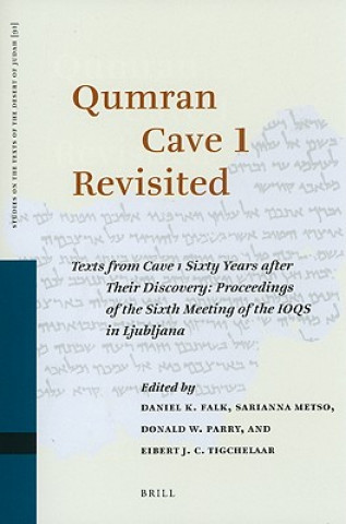 Qumran Cave 1 Revisited: Texts from Cave 1 Sixty Years After Their Discovery: Proceedings of the Sixth Meeting of the IOQS in Ljubljana