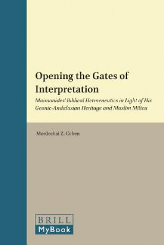 Opening the Gates of Interpretation: Maimonides' Biblical Hermeneutics in Light of His Geonic-Andalusian Heritage and Muslim Milieu
