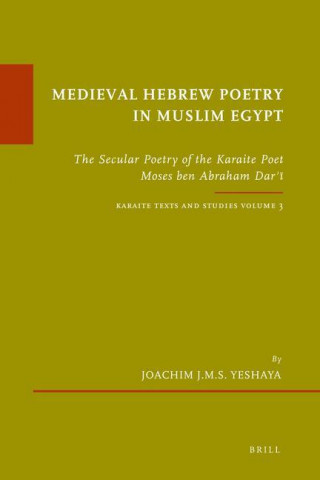 Medieval Hebrew Poetry in Muslim Egypt: The Secular Poetry of the Karaite Poet Moses Ben Abraham Dar . Karaite Texts and Studies, Volume 3