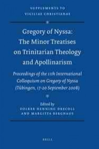 Gregory of Nyssa: The Minor Treatises on Trinitarian Theology and Apollinarism: Proceedings of the 11th International Colloquium on Gregory of Nyssa (