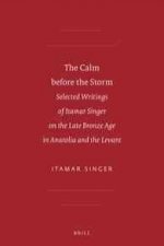 The Calm Before the Storm: Selected Writings of Itamar Singer on the Late Bronze Age in Anatolia and the Levant