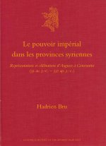 Le Pouvoir Imperial Dans Les Provinces Syriennes: Representations Et Celebrations D'Auguste a Constantin (31 AV. J.-C.-337 AP. J.-C.)