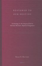 Restored to Our Destiny: Eschatology & the Image of God in Herman Bavinck's Reformed Dogmatics