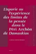 L' Aporie Ou L'Experience Des Limites de La Pensee Dans Le Peri Archon de Damaskios