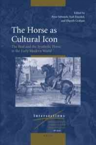 The Horse as Cultural Icon: The Real and the Symbolic Horse in the Early Modern World