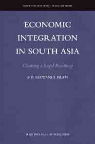 Economic Integration in South Asia: Charting a Legal Roadmap