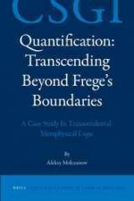 Quantification: Transcending Beyond Frege S Boundaries: A Case Study in Transcendental-Metaphysical Logic