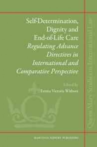 Self-Determination, Dignity and End-Of-Life Care: Regulating Advance Directives in International and Comparative Perspective