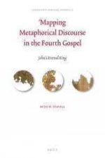 Mapping Metaphorical Discourse in the Fourth Gospel: John S Eternal King