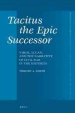 Tacitus the Epic Successor: Virgil, Lucan, and the Narrative of Civil War in the 