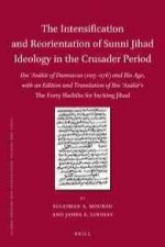 The Intensification and Reorientation of Sunni Jihad Ideology in the Crusader Period: Ibn as Kir of Damascus (1105 1176) and His Age, with an Edition