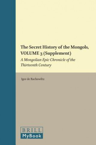 The Secret History of the Mongols, Volume 3 (Supplement): A Mongolian Epic Chronicle of the Thirteenth Century