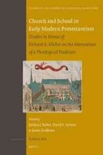 Church and School in Early Modern Protestantism: Studies in Honor of Richard A. Muller on the Maturation of a Theological Tradition
