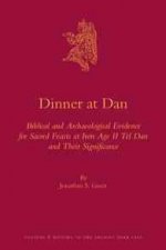 Dinner at Dan: Biblical and Archaeological Evidence for Sacred Feasts at Iron Age II Tel Dan and Their Significance