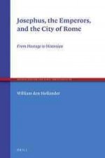 Josephus, the Emperors, and the City of Rome: From Hostage to Historian