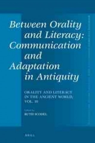 Between Orality and Literacy: Communication and Adaptation in Antiquity: Orality and Literacy in the Ancient World, Vol. 10