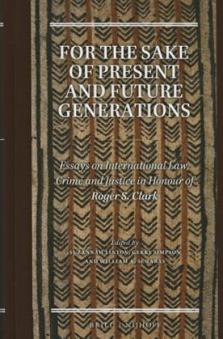 For the Sake of Present and Future Generations: Essays on International Law, Crime and Justice in Honour of Roger S. Clark