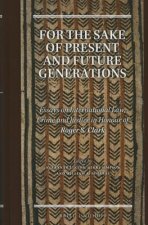 For the Sake of Present and Future Generations: Essays on International Law, Crime and Justice in Honour of Roger S. Clark