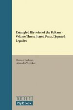 Entangled Histories of the Balkans - Volume Three: Shared Pasts, Disputed Legacies