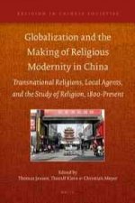 Globalization and the Making of Religious Modernity in China: Transnational Religions, Local Agents, and the Study of Religion, 1800-Present