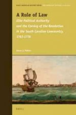 A Rule of Law: Elite Political Authority and the Coming of the Revolution in the South Carolina Lowcountry, 1763-1776