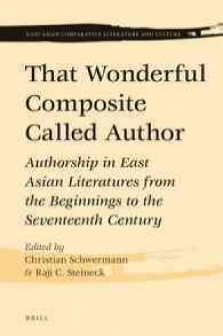 That Wonderful Composite Called Author: Authorship in East Asian Literatures from the Beginnings to the Seventeenth Century