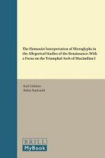 The Humanist Interpretation of Hieroglyphs in the Allegorical Studies of the Renaissance: With a Focus on the Triumphal Arch of Maximilian I