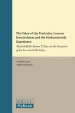 The Value of the Particular: Lessons from Judaism and the Modern Jewish Experience: Festschrift for Steven T. Katz on the Occasion of His Seventieth B