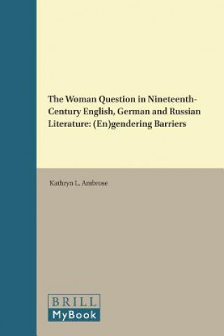 The Woman Question in Nineteenth-Century English, German and Russian Literature: (En)Gendering Barriers