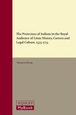 The Protectors of Indians in the Royal Audience of Lima: History, Careers and Legal Culture, 1575-1775
