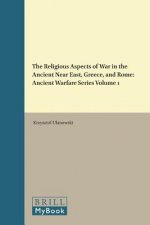 The Religious Aspects of War in the Ancient Near East, Greece, and Rome: Ancient Warfare Series Volume 1