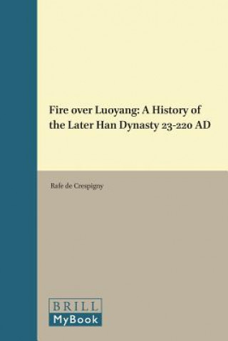Fire Over Luoyang: A History of the Later Han Dynasty 23-220 Ad