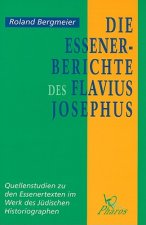 Die Essener-Berichte Des Flavius Josephus: Quellenstudien Zu Den Essenertexten Im Werk Des Judischen Historiographen