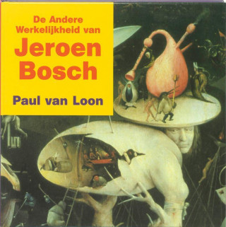 De andere werkelijkheid van Jeroen Bosch / druk 1