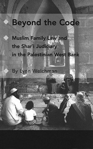 Beyond the Code: Muslim Family Law and the Shari'a Judiciary in the Palestinian West Bank