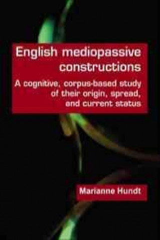 English Mediopassive Constructions: A Cognitive, Corpus-Based Study of Their Origin, Spread, and Current Status