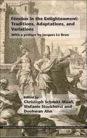 Fenelon in the Enlightenment: Traditions, Adaptations, and Variations: With a Preface by Jacques Le Brun