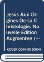 Jesus Aux Origines de La Christologie: (Nouvelle Edition Augmentee)