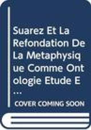Suarez Et La Refondation de La Metaphysique Comme Ontologie: Etude Et Traduction de L'Index de La Metaphysique D'Aristote de F. Suarez