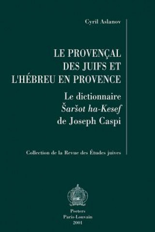 Le Provencal Des Juifs Et L'Hebreu En Provence: Le Dictionnaire Sarsot Ha-Kesef de Joseph Caspi